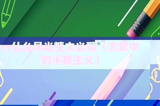什么是半糖主义爱情（恋爱中的半糖主义）