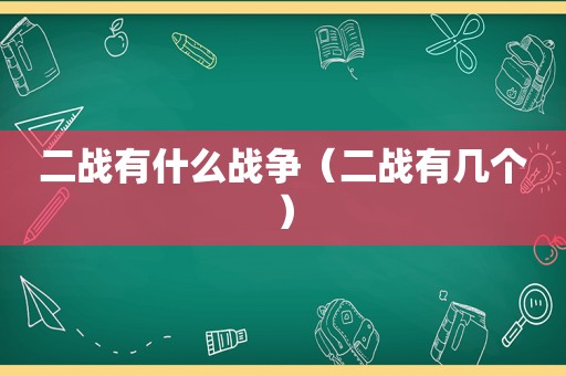二战有什么战争（二战有几个）