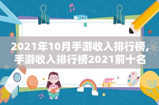2021年10月手游收入排行榜,手游收入排行榜2021前十名