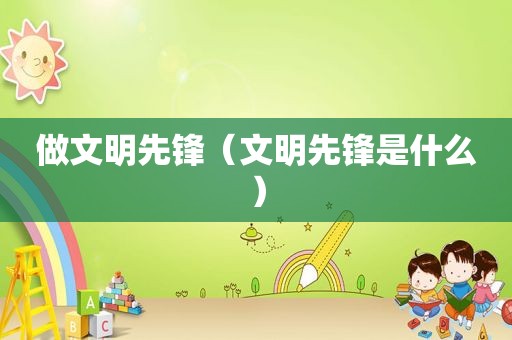 做文明先锋（文明先锋是什么）