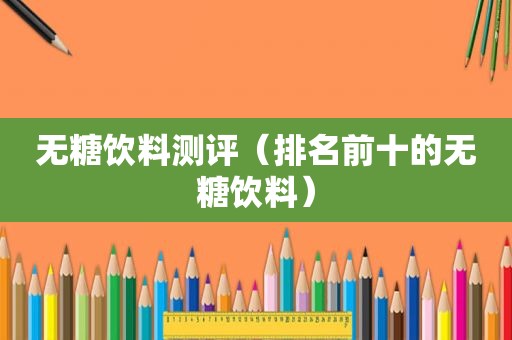 无糖饮料测评（排名前十的无糖饮料）