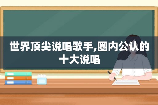 世界顶尖说唱歌手,圈内公认的十大说唱