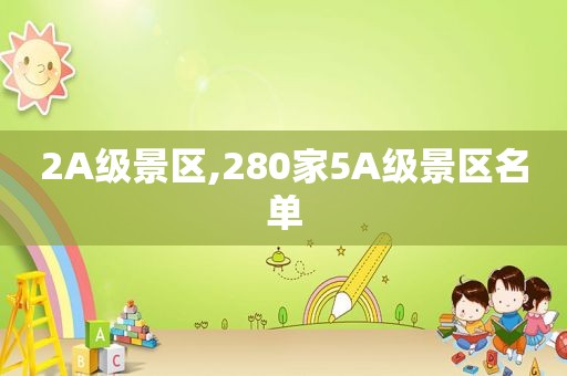 2A级景区,280家5A级景区名单