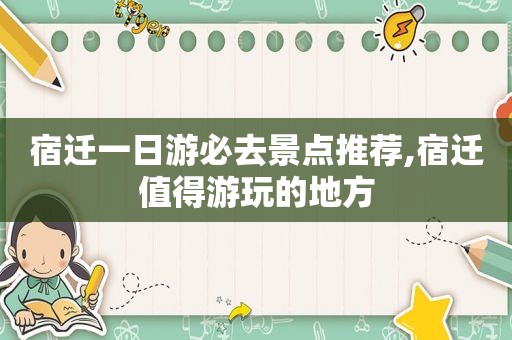 宿迁一日游必去景点推荐,宿迁值得游玩的地方