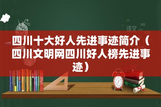 四川十大好人先进事迹简介（四川文明网四川好人榜先进事迹）