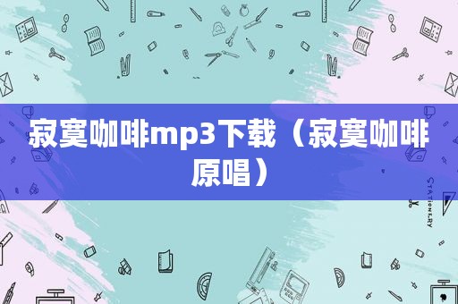 寂寞咖啡mp3下载（寂寞咖啡原唱）