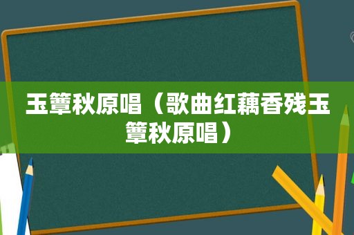 玉簟秋原唱（歌曲红藕香残玉簟秋原唱）