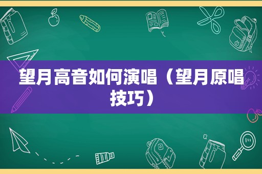 望月高音如何演唱（望月原唱技巧）