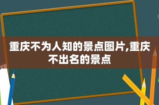 重庆不为人知的景点图片,重庆不出名的景点