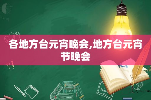 各地方台元宵晚会,地方台元宵节晚会