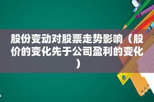 股份变动对股票走势影响（股价的变化先于公司盈利的变化）
