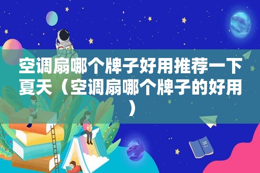 空调扇哪个牌子好用推荐一下夏天（空调扇哪个牌子的好用）