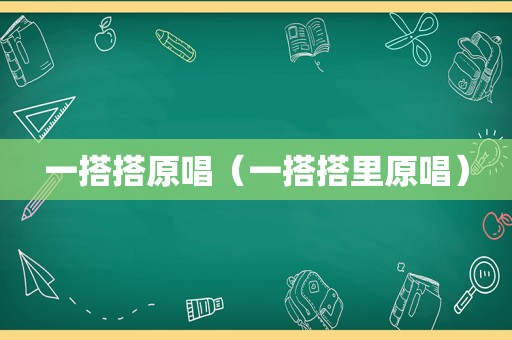 一搭搭原唱（一搭搭里原唱）