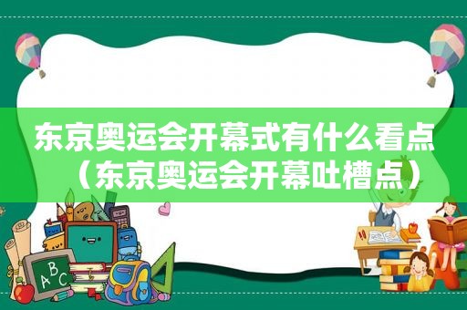 东京奥运会开幕式有什么看点（东京奥运会开幕吐槽点）