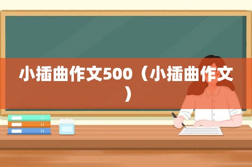 小插曲作文500（小插曲作文）