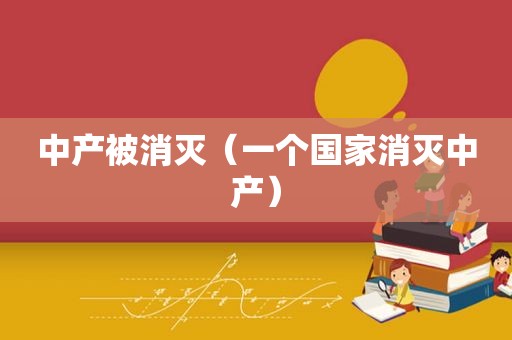 中产被消灭（一个国家消灭中产）