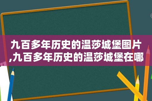 九百多年历史的温莎城堡图片,九百多年历史的温莎城堡在哪