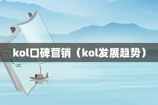 kol口碑营销（kol发展趋势）