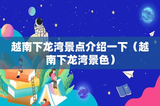 越南下龙湾景点介绍一下（越南下龙湾景色）