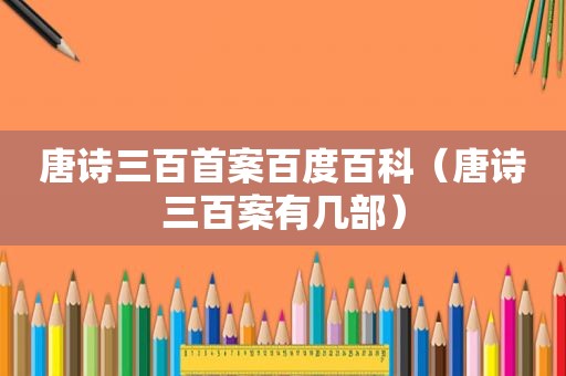 唐诗三百首案百度百科（唐诗三百案有几部）