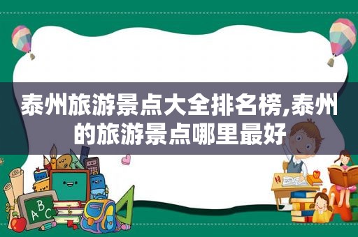 泰州旅游景点大全排名榜,泰州的旅游景点哪里最好