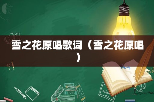 雪之花原唱歌词（雪之花原唱）