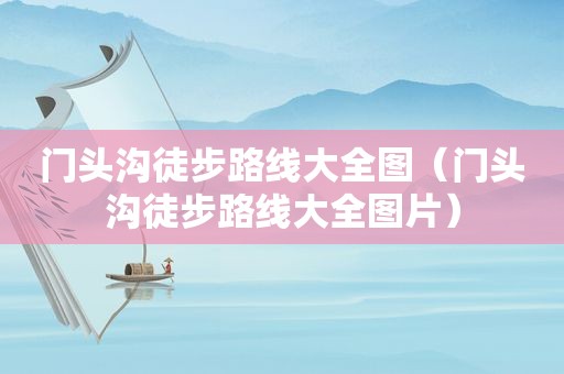 门头沟徒步路线大全图（门头沟徒步路线大全图片）