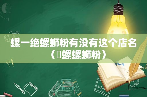 螺一绝螺蛳粉有没有这个店名（嗺螺螺蛳粉）