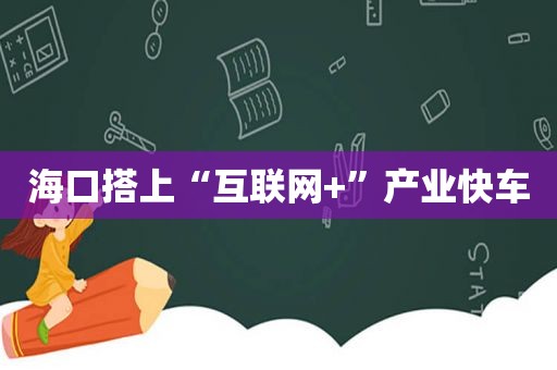 海口搭上“互联网+”产业快车