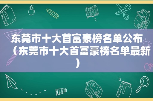 东莞市十大首富豪榜名单公布（东莞市十大首富豪榜名单最新）