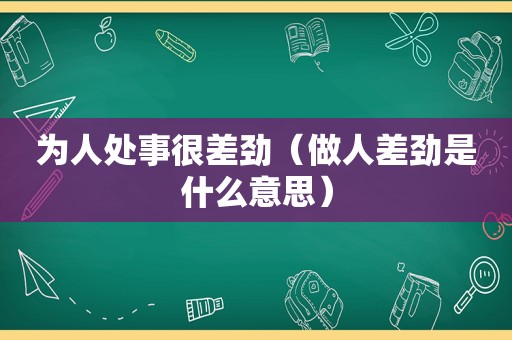 为人处事很差劲（做人差劲是什么意思）