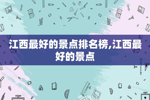 江西最好的景点排名榜,江西最好的景点