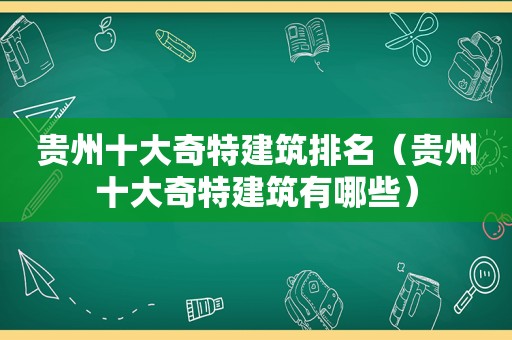 贵州十大奇特建筑排名（贵州十大奇特建筑有哪些）