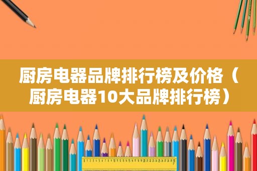 厨房电器品牌排行榜及价格（厨房电器10大品牌排行榜）