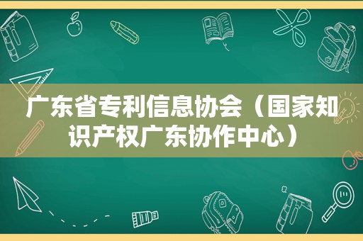 广东省专利信息协会（国家知识产权广东协作中心）