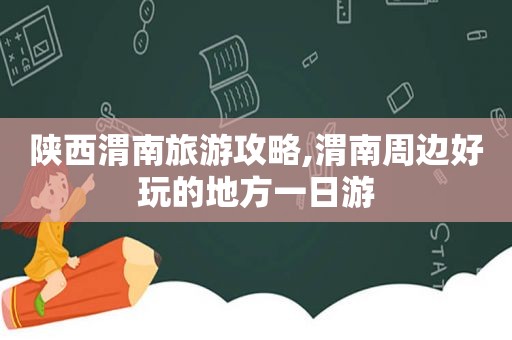 陕西渭南旅游攻略,渭南周边好玩的地方一日游