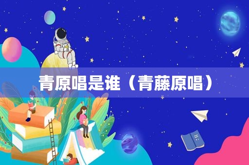 青原唱是谁（青藤原唱）
