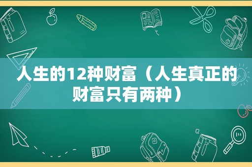 人生的12种财富（人生真正的财富只有两种）