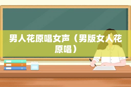 男人花原唱女声（男版女人花原唱）