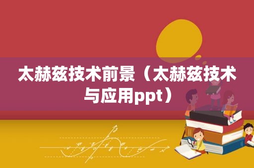 太赫兹技术前景（太赫兹技术与应用ppt）
