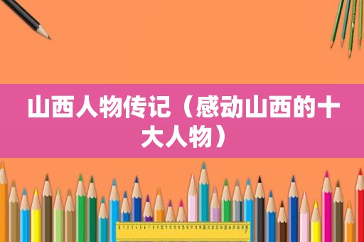 山西人物传记（感动山西的十大人物）