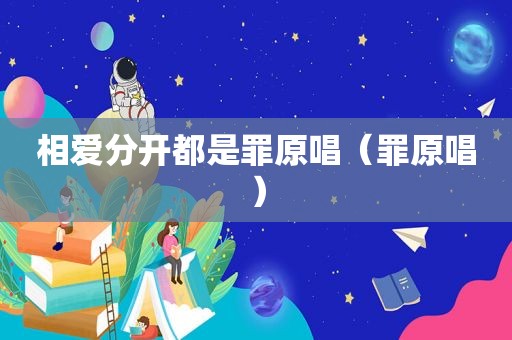 相爱分开都是罪原唱（罪原唱）