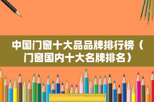 中国门窗十大品品牌排行榜（门窗国内十大名牌排名）