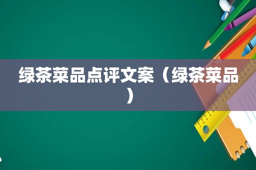 绿茶菜品点评文案（绿茶菜品）