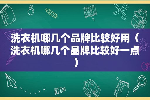 洗衣机哪几个品牌比较好用（洗衣机哪几个品牌比较好一点）