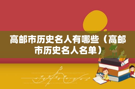 高邮市历史名人有哪些（高邮市历史名人名单）