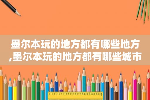 墨尔本玩的地方都有哪些地方,墨尔本玩的地方都有哪些城市