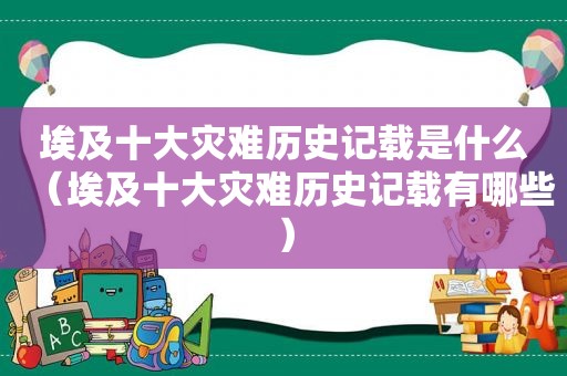埃及十大灾难历史记载是什么（埃及十大灾难历史记载有哪些）