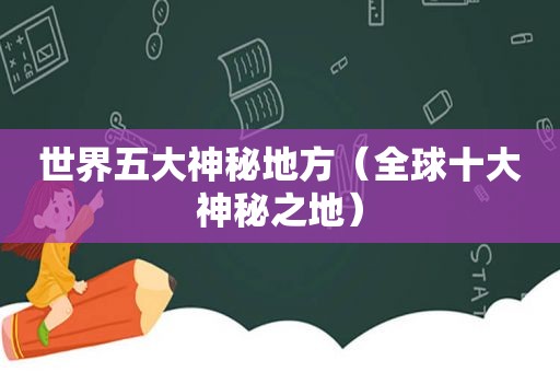 世界五大神秘地方（全球十大神秘之地）