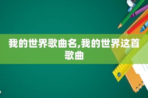 我的世界歌曲名,我的世界这首歌曲  第1张